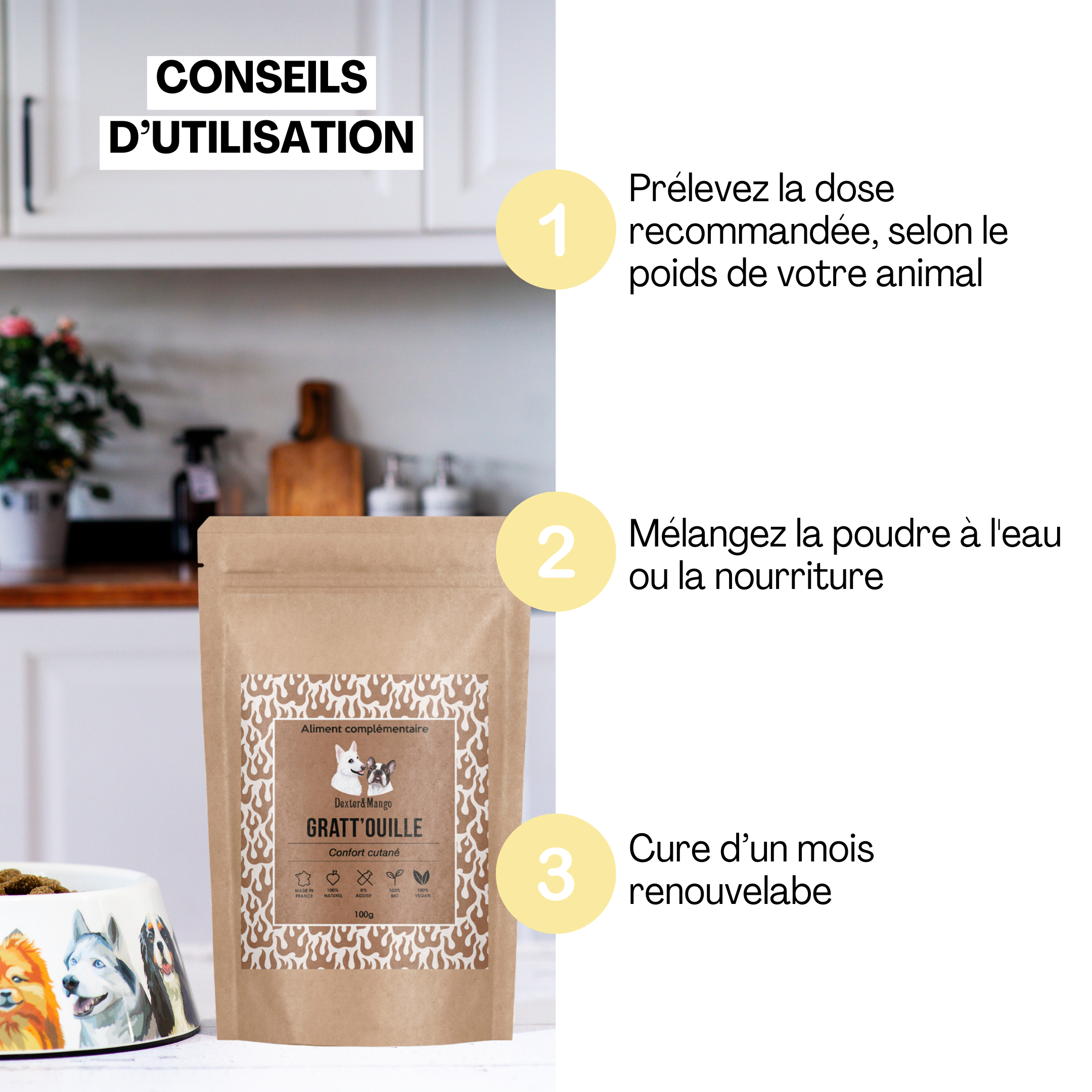 Instructions pour utiliser le complément alimentaire Gratt’ouille de Dexter & Mango : prélevez la dose recommandée, mélangez à l’eau ou à la nourriture, et réalisez une cure d’un mois renouvelable